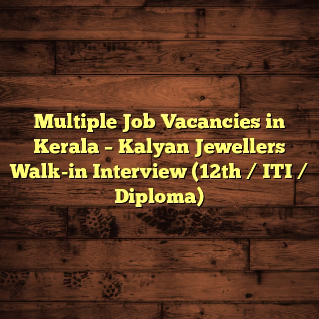 Multiple Job Vacancies in Kerala – Kalyan Jewellers Walk-in Interview (12th / ITI / Diploma)