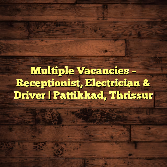 Multiple Vacancies – Receptionist, Electrician & Driver | Pattikkad, Thrissur