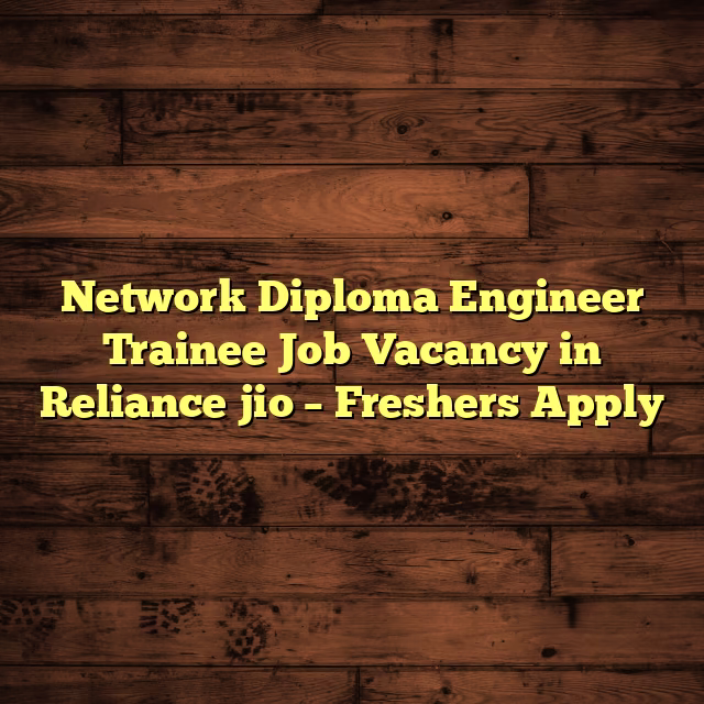 Network Diploma Engineer Trainee Job Vacancy in Reliance jio – Freshers Apply