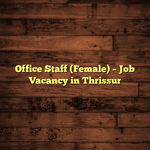 Office Staff (Female) – Job Vacancy in Thrissur