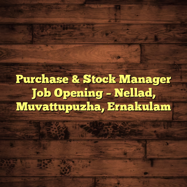 Purchase & Stock Manager Job Opening – Nellad, Muvattupuzha, Ernakulam