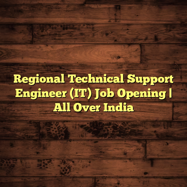Regional Technical Support Engineer (IT) Job Opening | All Over India