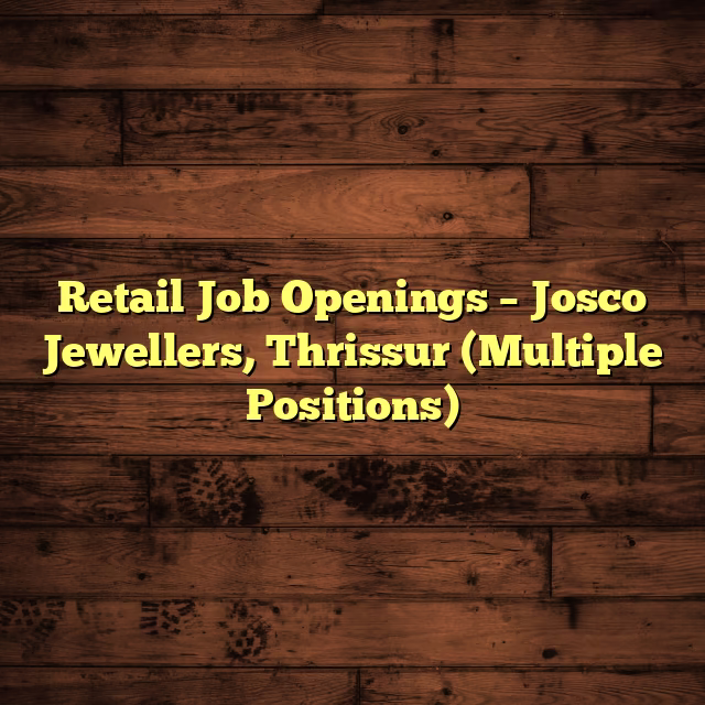 Retail Job Openings – Josco Jewellers, Thrissur (Multiple Positions)