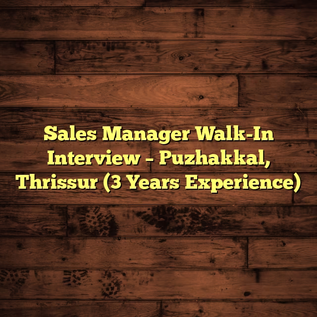 Sales Manager Walk-In Interview – Puzhakkal, Thrissur (3 Years Experience)