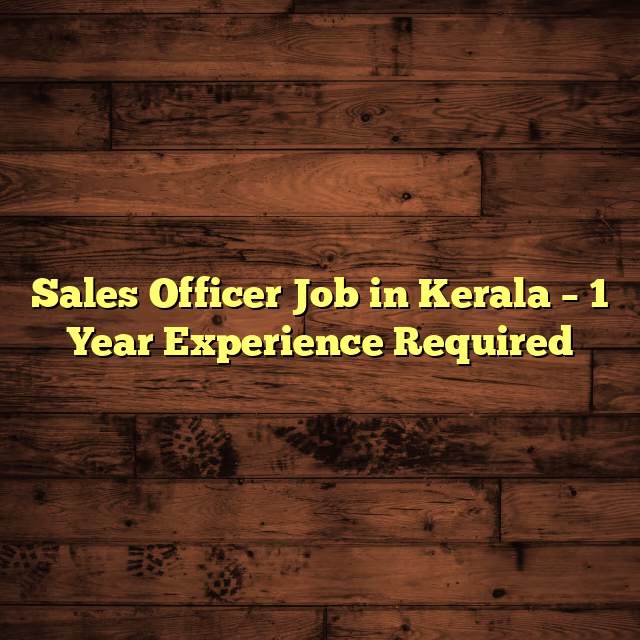 Sales Officer Job in Kerala – 1 Year Experience Required