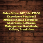 Sales Officer MT Job | FMCG Experience Required | Multiple Kerala Locations – Kasargode, Kottayam, Malappuram, Kozhikode, Kollam, Ernakulam