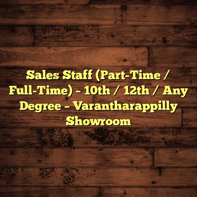 Sales Staff (Part-Time / Full-Time) – 10th / 12th / Any Degree – Varantharappilly Showroom