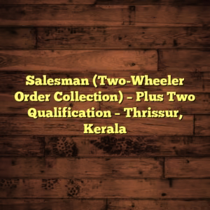 Salesman (Two-Wheeler Order Collection) – Plus Two Qualification – Thrissur, Kerala Salesman (Two-Wheeler Order Collection) – Plus Two Qualification – Thrissur, Kerala
