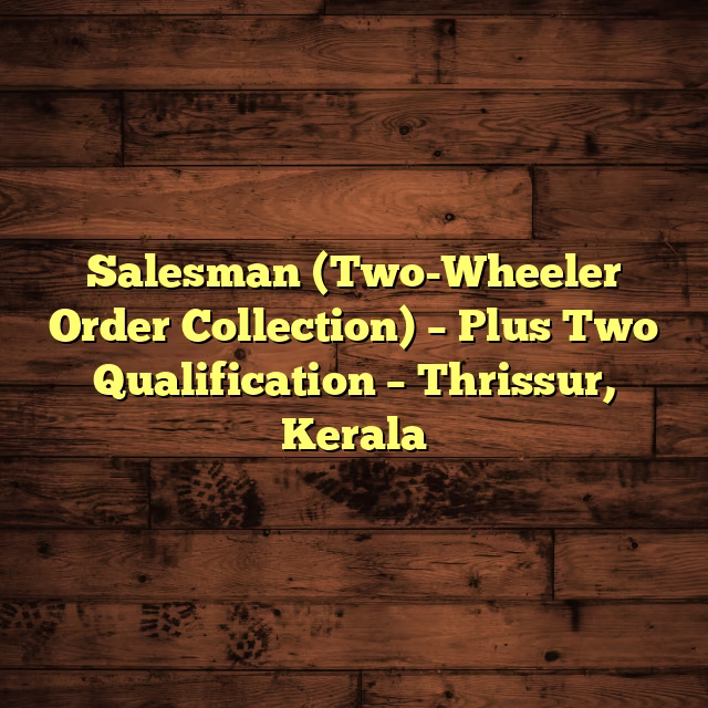 Salesman (Two-Wheeler Order Collection) – Plus Two Qualification – Thrissur, Kerala