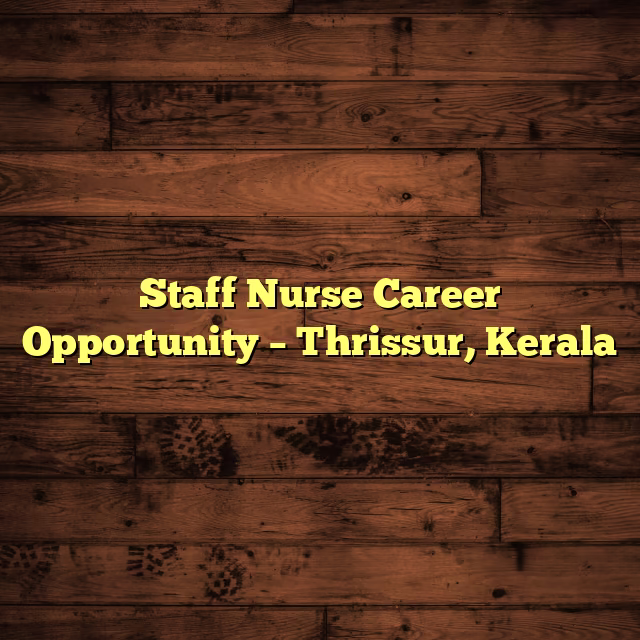 Staff Nurse Career Opportunity – Thrissur, Kerala
