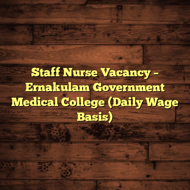 Staff Nurse Vacancy – Ernakulam Government Medical College (Daily Wage Basis)