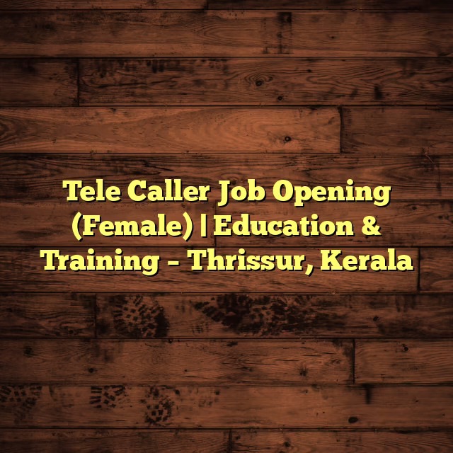 Tele Caller Job Opening (Female) | Education & Training – Thrissur, Kerala