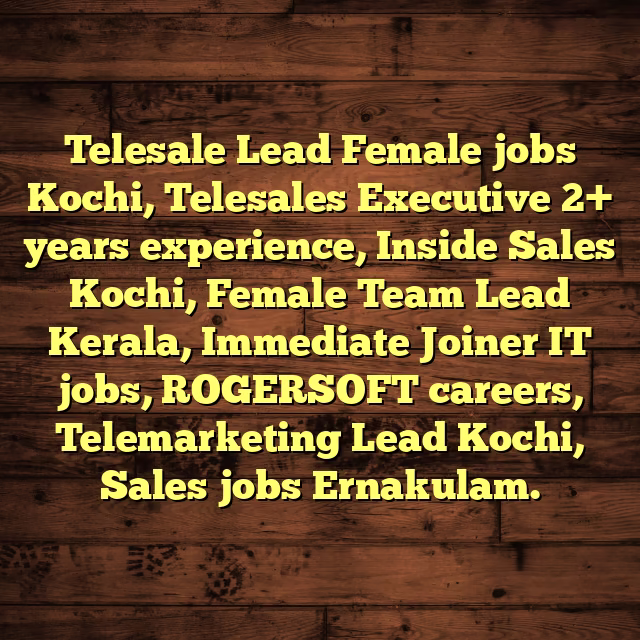Telesale Lead Female jobs Kochi, Telesales Executive 2+ years experience, Inside Sales Kochi, Female Team Lead Kerala, Immediate Joiner IT jobs, ROGERSOFT careers, Telemarketing Lead Kochi, Sales jobs Ernakulam.