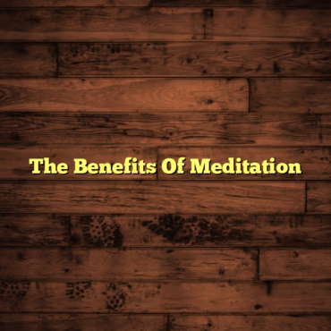 The Benefits Of Meditation