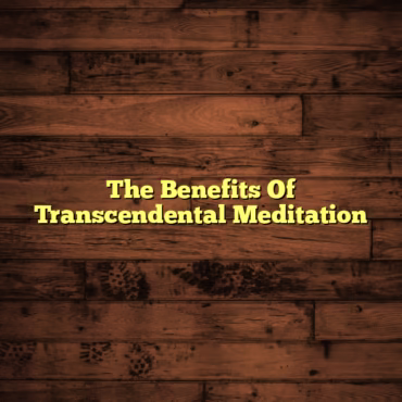 The Benefits Of Transcendental Meditation
