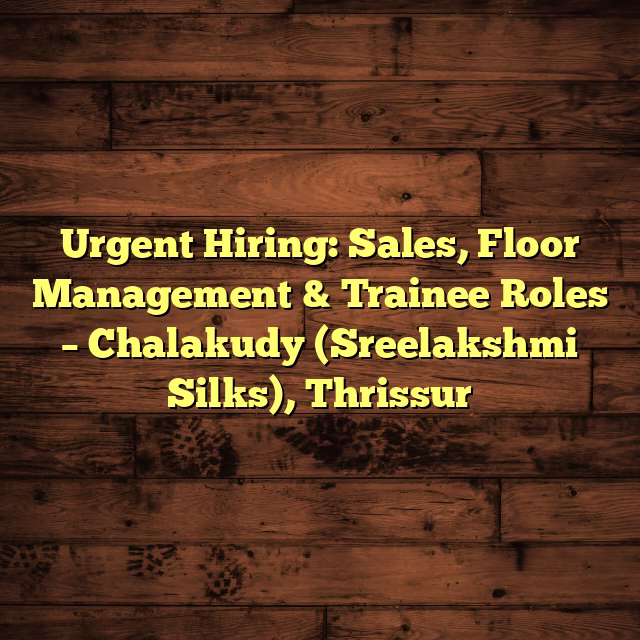 Urgent Hiring: Sales, Floor Management & Trainee Roles – Chalakudy (Sreelakshmi Silks), Thrissur