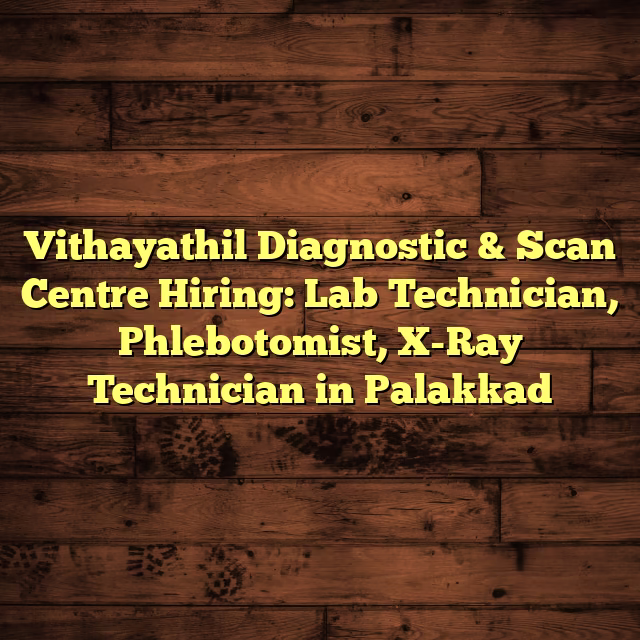 Vithayathil Diagnostic & Scan Centre Hiring: Lab Technician, Phlebotomist, X-Ray Technician in Palakkad