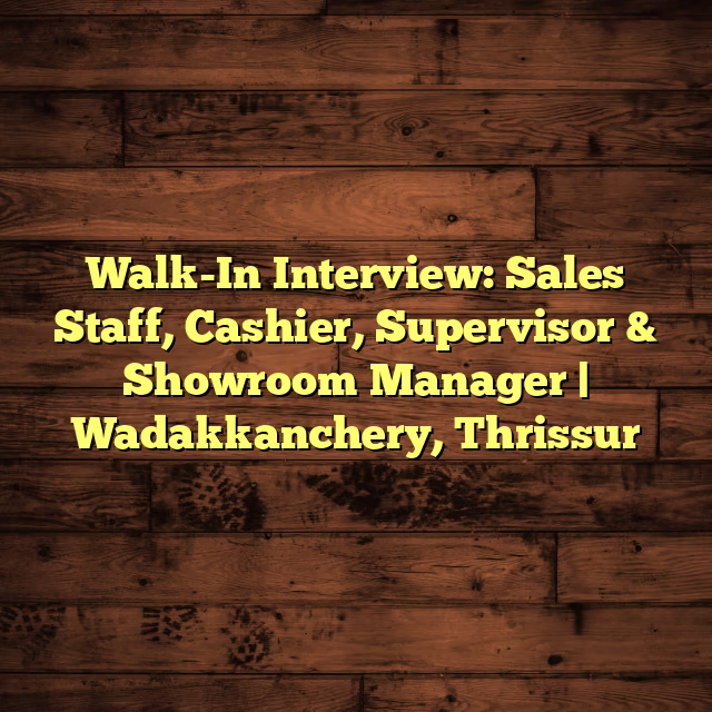 Walk-In Interview: Sales Staff, Cashier, Supervisor & Showroom Manager | Wadakkanchery, Thrissur