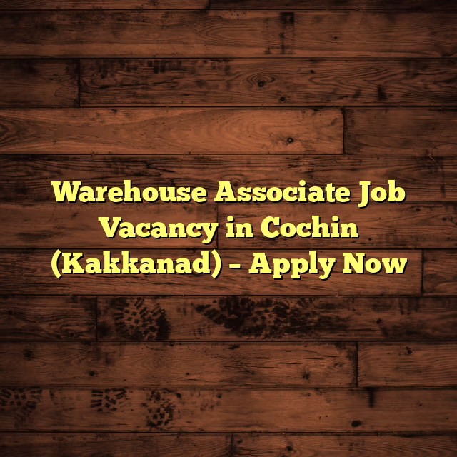 Warehouse Associate Job Vacancy in Cochin (Kakkanad) – Apply Now
