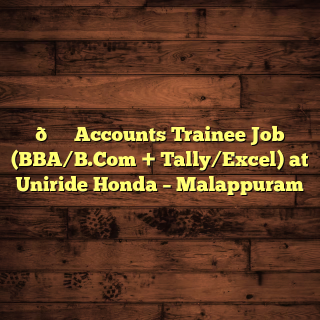 🏍️ Accounts Trainee Job (BBA/B.Com + Tally/Excel) at Uniride Honda – Malappuram