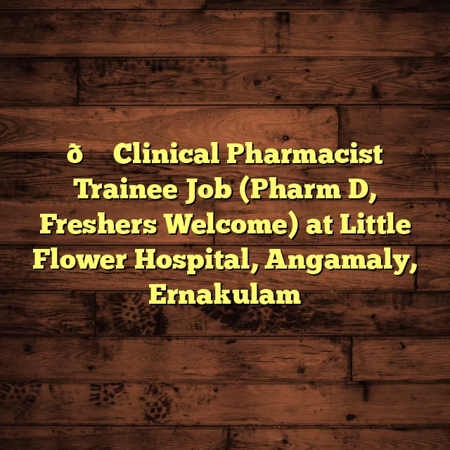 💊 Clinical Pharmacist Trainee Job (Pharm D, Freshers Welcome) at Little Flower Hospital, Angamaly, Ernakulam