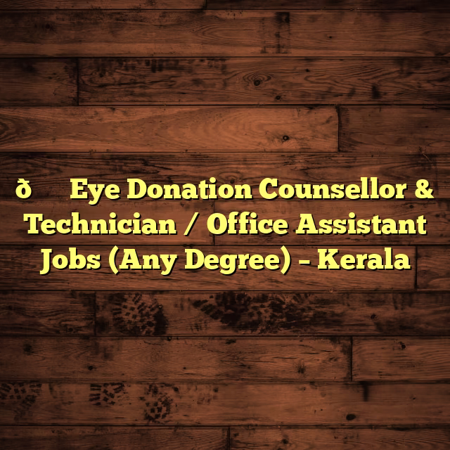 👁️ Eye Donation Counsellor & Technician / Office Assistant Jobs (Any Degree) – Kerala