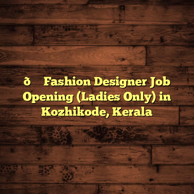 👗 Fashion Designer Job Opening (Ladies Only) in Kozhikode, Kerala