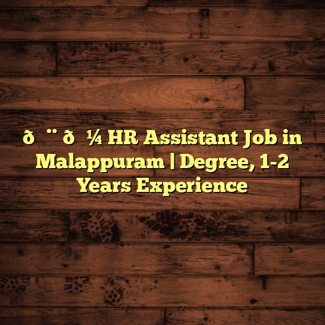 👨‍💼 HR Assistant Job in Malappuram | Degree, 1-2 Years Experience