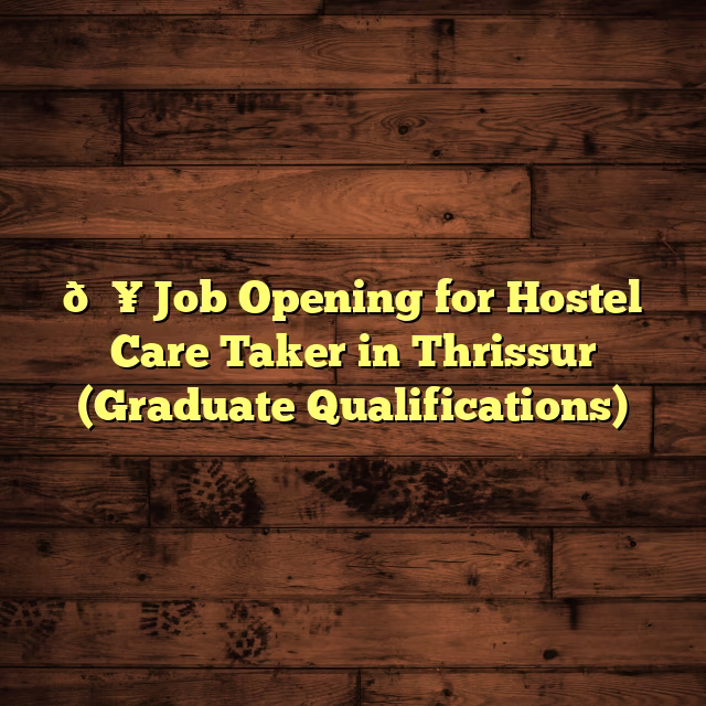 🏥 Job Opening for Hostel Care Taker in Thrissur (Graduate Qualifications)