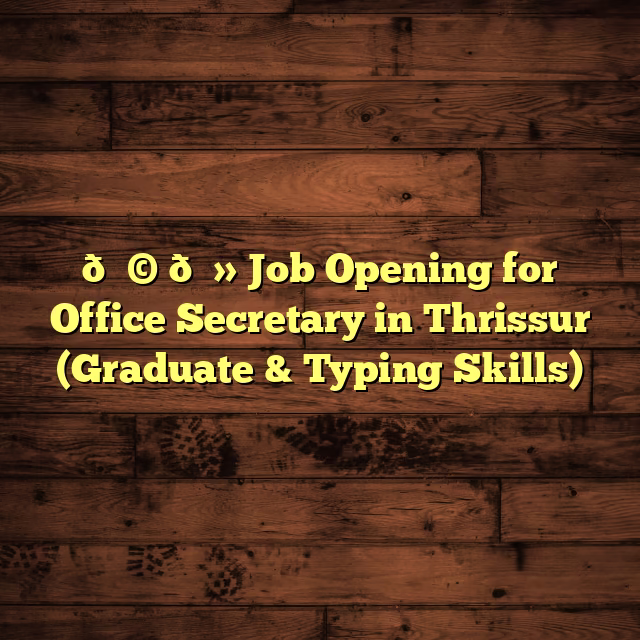 👩‍💻 Job Opening for Office Secretary in Thrissur (Graduate & Typing Skills)