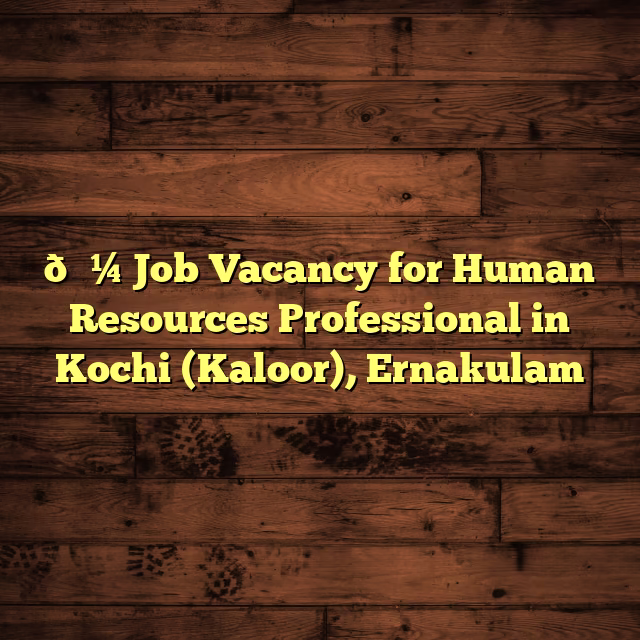 💼 Job Vacancy for Human Resources Professional in Kochi (Kaloor), Ernakulam