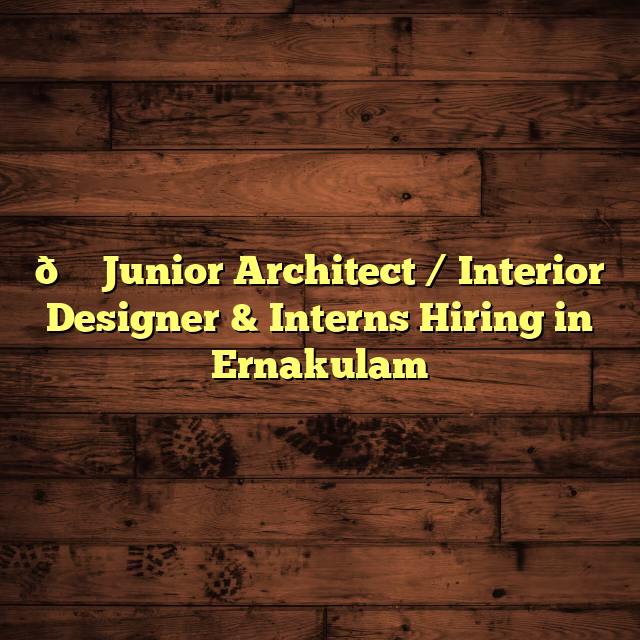 📐 Junior Architect / Interior Designer & Interns Hiring in Ernakulam