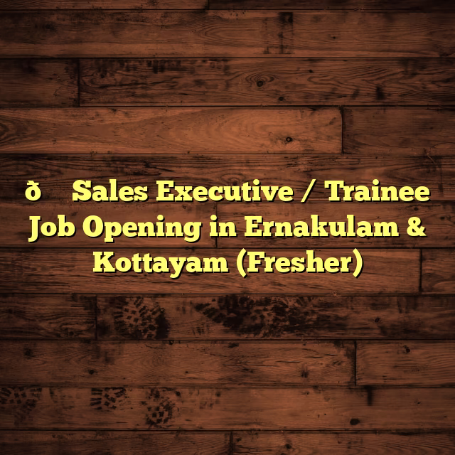 🚗 Sales Executive / Trainee Job Opening in Ernakulam & Kottayam (Fresher)