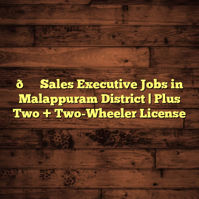 🏍️ Sales Executive Jobs in Malappuram District | Plus Two + Two-Wheeler License