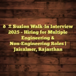🌱 Suzlon Walk-In Interview 2025 – Hiring for Multiple Engineering & Non-Engineering Roles | Jaisalmer, Rajasthan