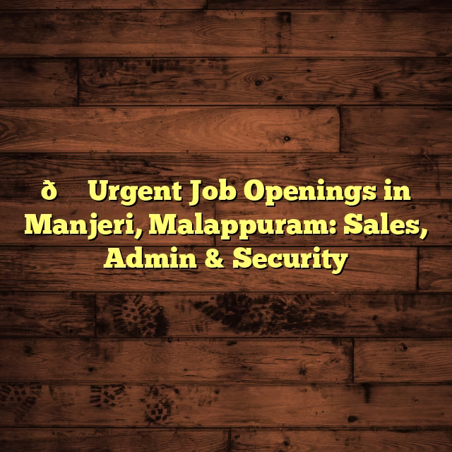 💍 Urgent Job Openings in Manjeri, Malappuram: Sales, Admin & Security