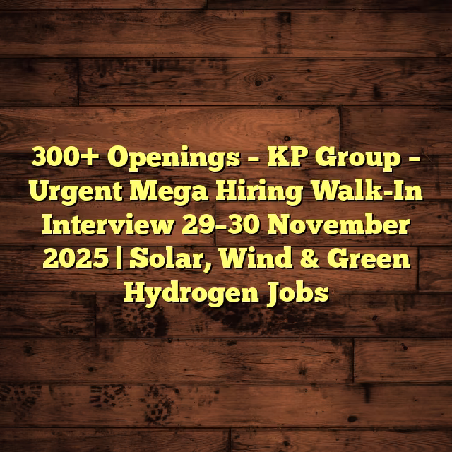 300+ Openings – KP Group – Urgent Mega Hiring Walk-In Interview 29–30 November 2025  | Solar, Wind & Green Hydrogen Jobs