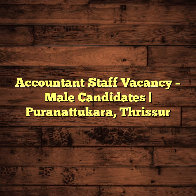 Accountant Staff Vacancy – Male Candidates | Puranattukara, Thrissur