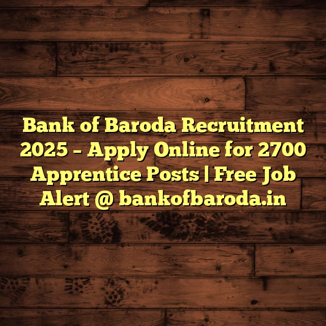 Bank of Baroda Recruitment 2025 – Apply Online for 2700 Apprentice Posts | Free Job Alert @ bankofbaroda.in