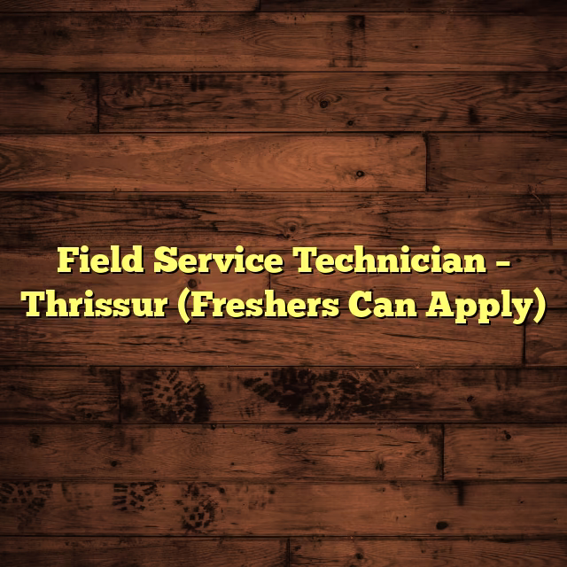 Field Service Technician – Thrissur (Freshers Can Apply)