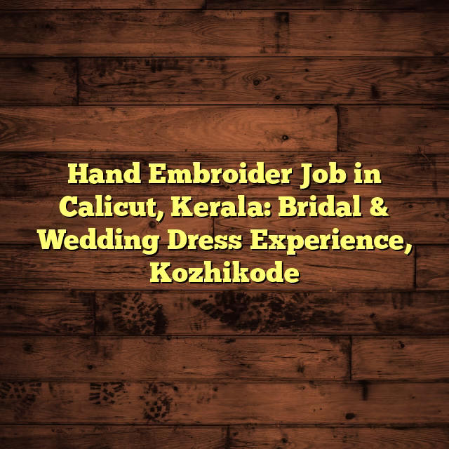 Hand Embroider Job in Calicut, Kerala: Bridal & Wedding Dress Experience, Kozhikode