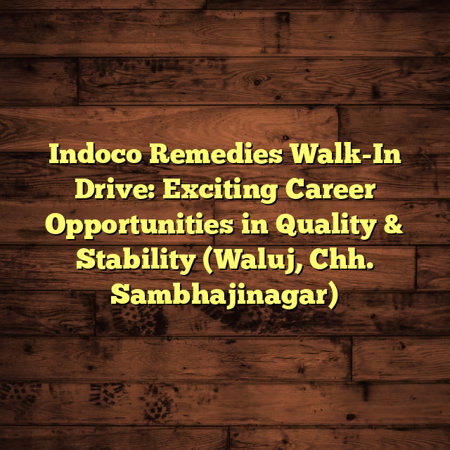 Indoco Remedies Walk-In Drive: Exciting Career Opportunities in Quality & Stability (Waluj, Chh. Sambhajinagar)