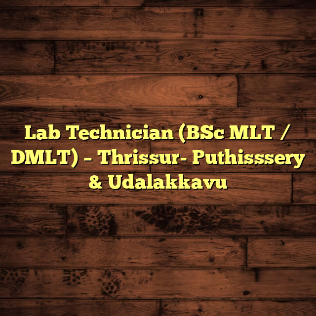 Lab Technician (BSc MLT / DMLT) – Thrissur- Puthisssery & Udalakkavu