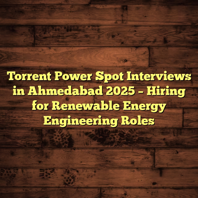 Torrent Power Spot Interviews in Ahmedabad 2025 – Hiring for Renewable Energy Engineering Roles