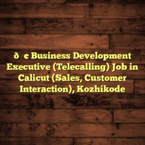 📢 Business Development Executive (Telecalling) Job in Calicut (Sales, Customer Interaction), Kozhikode