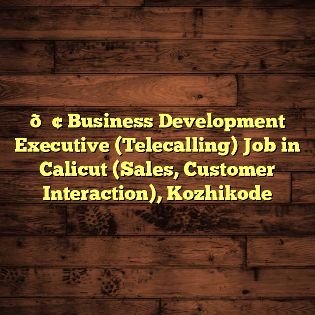 📢 Business Development Executive (Telecalling) Job in Calicut (Sales, Customer Interaction), Kozhikode