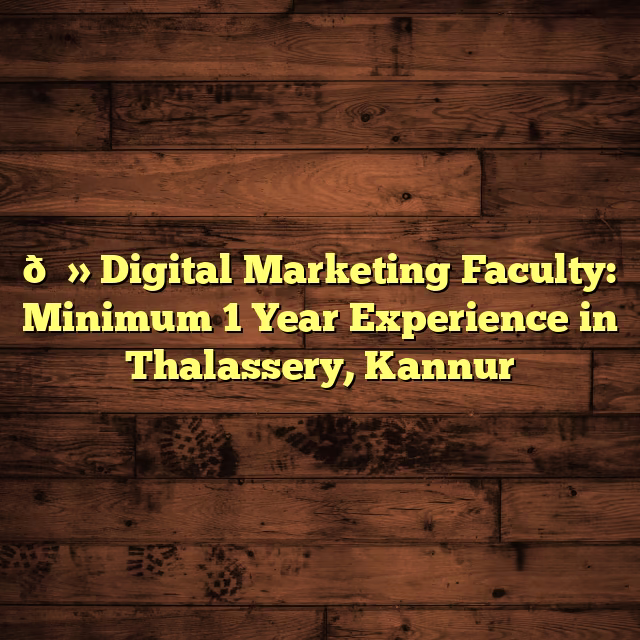 💻 Digital Marketing Faculty: Minimum 1 Year Experience in Thalassery, Kannur
