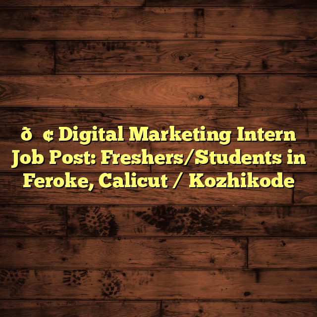 📢 Digital Marketing Intern Job Post: Freshers/Students in Feroke, Calicut / Kozhikode
