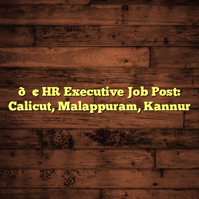 📢 HR Executive Job Post: Calicut, Malappuram, Kannur