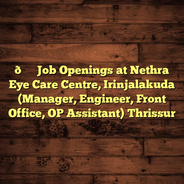 👁️ Job Openings at Nethra Eye Care Centre, Irinjalakuda (Manager, Engineer, Front Office, OP Assistant) Thrissur